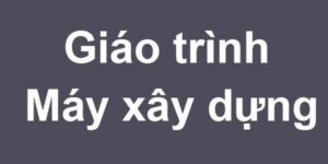 Sách giáo trình máy xây dựng